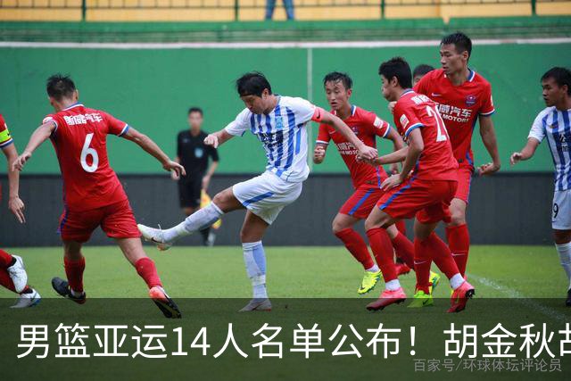 男篮亚运14人名单公布！胡金秋胡明轩扛大旗，杨瀚森抱憾缺席！